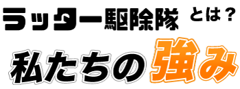 ラッター駆除隊とは？私たちの強み